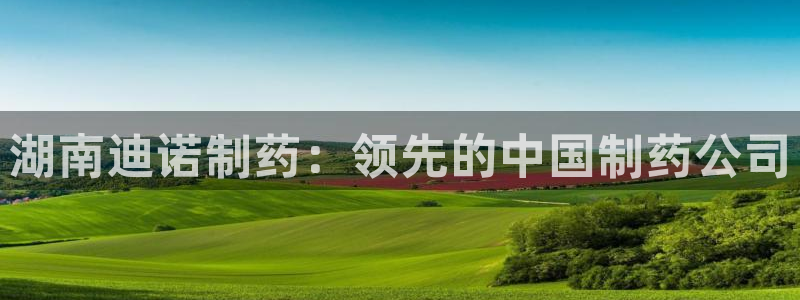 j9九游会老哥俱乐部交流区：湖南迪诺制药：领先的中国制药公司