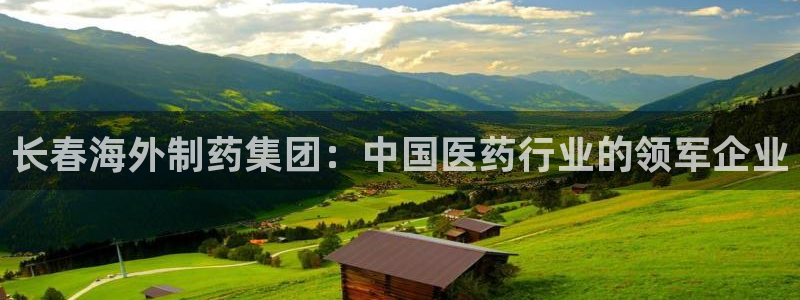 九游会老哥俱乐部：长春海外制药集团：中国医药行业的领军企业