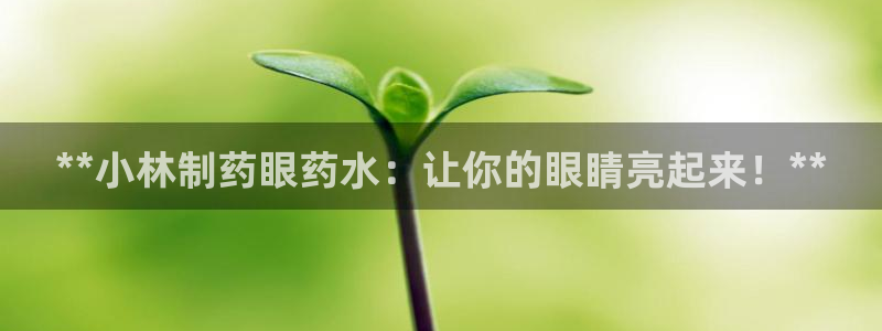 老哥吧九游会下架吗：**小林制药眼药水：让你的眼睛亮起来！**