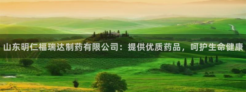 老哥俱乐部是干什么的啊：山东明仁福瑞达制药有限公司：提供优质药品，呵护生命健康