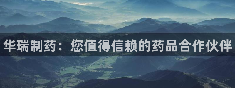 九游会老哥俱乐部论坛版：华瑞制药：您值得信赖的药品合作伙伴