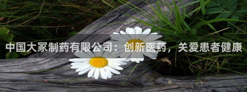 九游会老哥俱乐部交流社区：中国大冢制药有限公司：创新医药，关爱患者健康