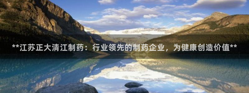 九游老哥俱乐部官网登录：**江苏正大清江制药：行业领先的制药企业，为健康创造价值**