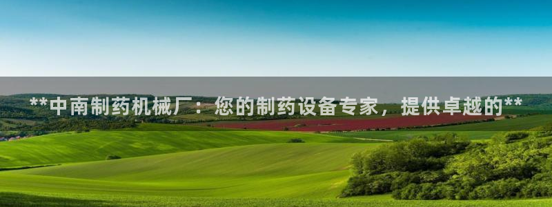 九游会老哥俱乐部官方网站：**中南制药机械厂：您的制药设备专家，提供卓越的**