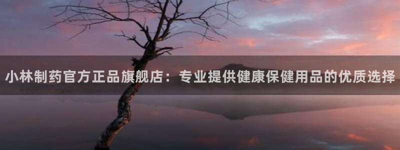 九游会老哥必备的交流社区：小林制药官方正品旗舰店：专业提供健康保健用品的优质选择