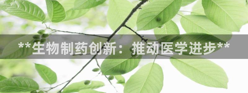 九游会老哥俱乐部：**生物制药创新：推动医学进步**