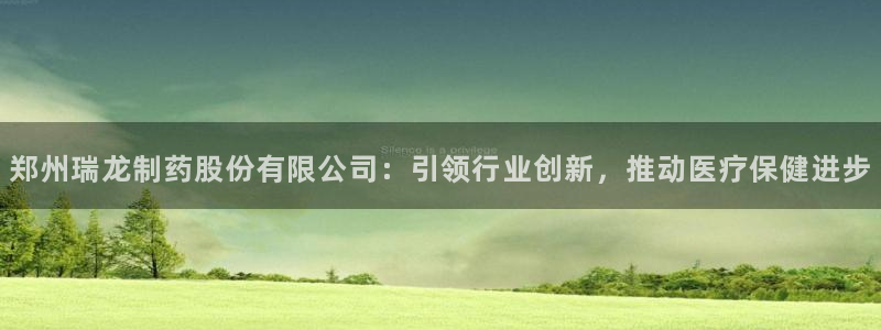 老哥吧九游会下架吗：郑州瑞龙制药股份有限公司：引领行业创新，推动医疗保健进步
