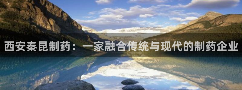 九游会老哥俱乐部交流社区：西安秦昆制药：一家融合传统与现代的制药企业