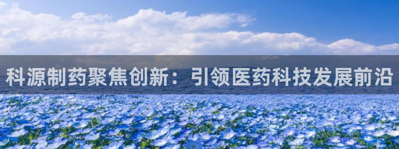 九游老哥俱乐部官网登录网址：科源制药聚焦创新：引领医药科技发展前沿