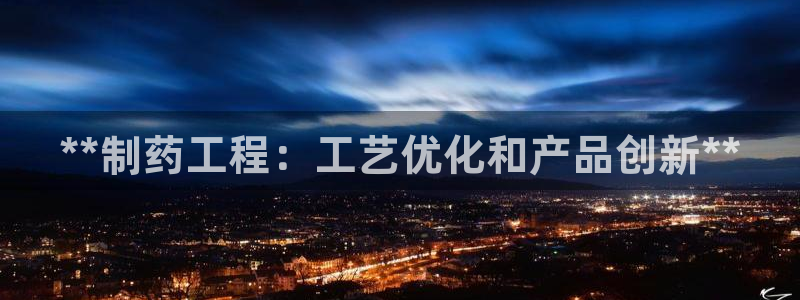 九游会老哥俱乐部官网首页：**制药工程：工艺优化和产品创新**