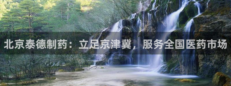 九游老哥俱乐部官网登录入口：北京泰德制药：立足京津冀，服务全