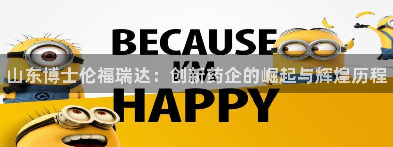 九游会老哥俱乐部：山东博士伦福瑞达：创新药企的崛起与辉煌历程